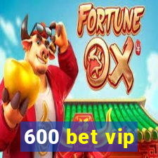 600 bet vip